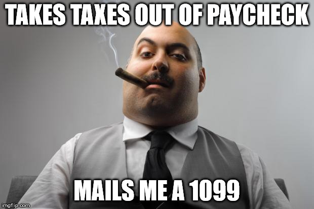 Scumbag Boss | TAKES TAXES OUT OF PAYCHECK; MAILS ME A 1099 | image tagged in memes,scumbag boss,AdviceAnimals | made w/ Imgflip meme maker
