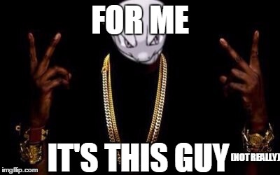 FOR ME IT'S THIS GUY (NOT REALLY) | image tagged in mewtwo-chainz | made w/ Imgflip meme maker