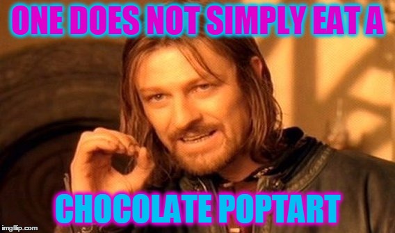 One Does Not Simply Meme | ONE DOES NOT SIMPLY EAT A; CHOCOLATE POPTART | image tagged in memes,one does not simply | made w/ Imgflip meme maker