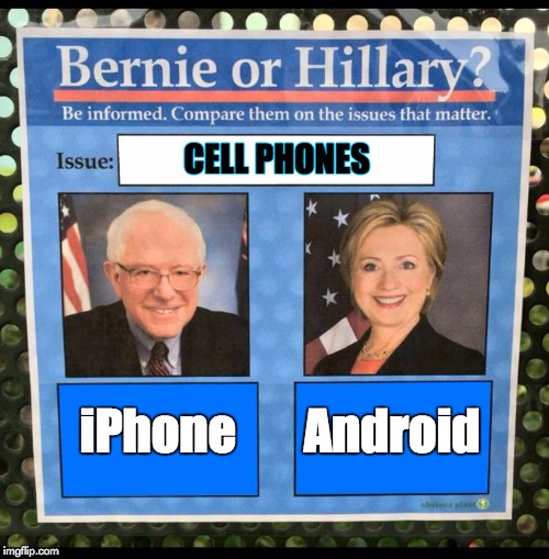 Bernie or Hillary? | CELL PHONES; iPhone       Android | image tagged in bernie or hillary | made w/ Imgflip meme maker