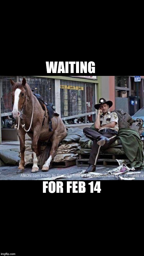 WAITING; FOR FEB 14 | image tagged in the walking dead | made w/ Imgflip meme maker