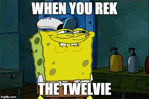 Don't You Squidward Meme | WHEN YOU REK; THE TWELVIE | image tagged in memes,dont you squidward | made w/ Imgflip meme maker