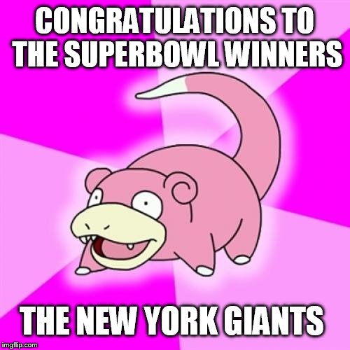 Slowpoke Meme | CONGRATULATIONS TO THE SUPERBOWL WINNERS; THE NEW YORK GIANTS | image tagged in memes,slowpoke | made w/ Imgflip meme maker