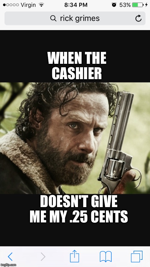 WHEN THE CASHIER; DOESN'T GIVE ME MY .25 CENTS | image tagged in twd | made w/ Imgflip meme maker