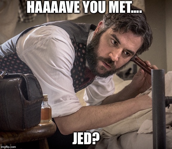 Met Jed? | HAAAAVE YOU MET.... JED? | image tagged in himym,tv show | made w/ Imgflip meme maker