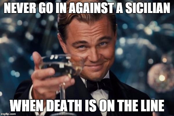 Leonardo Vizzini | NEVER GO IN AGAINST A SICILIAN; WHEN DEATH IS ON THE LINE | image tagged in memes,leonardo dicaprio cheers | made w/ Imgflip meme maker