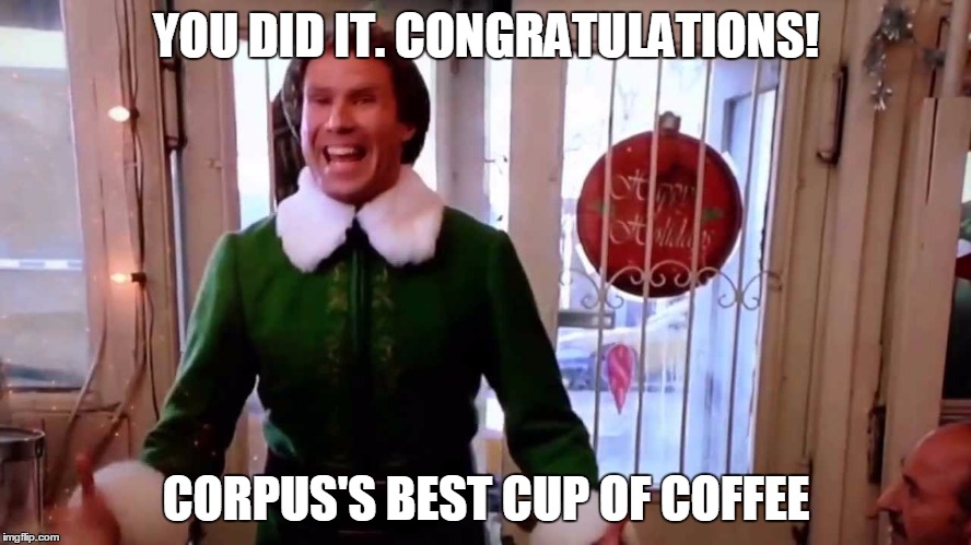 YOU DID IT. CONGRATULATIONS! CORPUS'S BEST CUP OF COFFEE | image tagged in elf | made w/ Imgflip meme maker