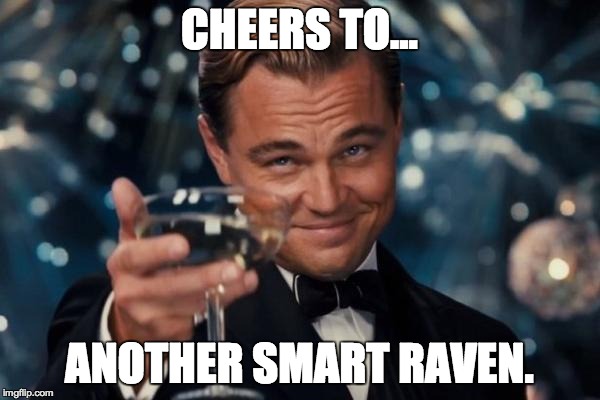 Leonardo Dicaprio Cheers Meme | CHEERS TO... ANOTHER SMART RAVEN. | image tagged in memes,leonardo dicaprio cheers | made w/ Imgflip meme maker