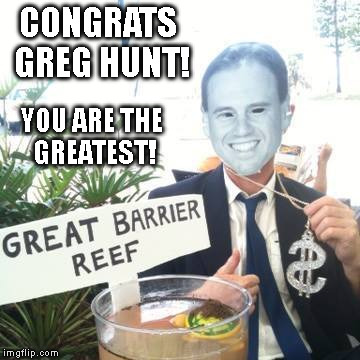 CONGRATS GREG HUNT! YOU ARE THE GREATEST! | image tagged in greg hunt,greatest minister in the world,environment,australia | made w/ Imgflip meme maker