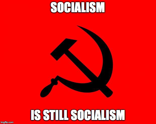 socialist | SOCIALISM; IS STILL SOCIALISM | image tagged in socialist | made w/ Imgflip meme maker