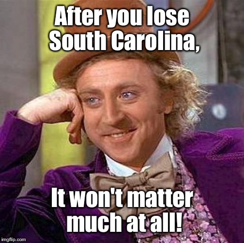 Creepy Condescending Wonka Meme | After you lose South Carolina, It won't matter much at all! | image tagged in memes,creepy condescending wonka | made w/ Imgflip meme maker