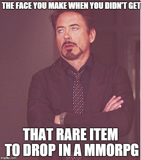 Face You Make Robert Downey Jr | THE FACE YOU MAKE WHEN YOU DIDN'T GET; THAT RARE ITEM TO DROP IN A MMORPG | image tagged in memes,face you make robert downey jr | made w/ Imgflip meme maker