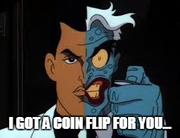 I GOT A COIN FLIP FOR YOU... | made w/ Imgflip meme maker