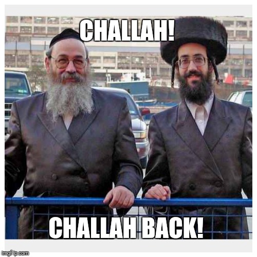 Oye Vey!  | CHALLAH! CHALLAH BACK! | image tagged in funny,memes,random | made w/ Imgflip meme maker