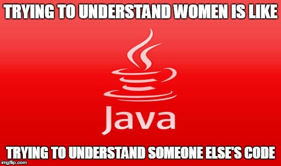 I just realized this...   | TRYING TO UNDERSTAND WOMEN IS LIKE; TRYING TO UNDERSTAND SOMEONE ELSE'S CODE | image tagged in programming,funny,leonardo dicaprio cheers,chuck norris approves,memes | made w/ Imgflip meme maker
