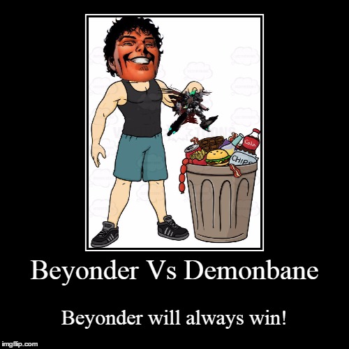 Beyonder Vs Demonbane Results | image tagged in funny,demotivationals,beyonder,demonbane,memes,trash | made w/ Imgflip demotivational maker