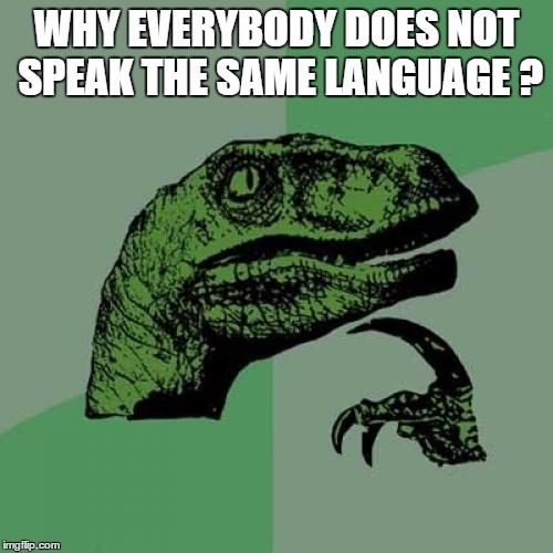 Philosoraptor Meme | WHY EVERYBODY DOES NOT SPEAK THE SAME LANGUAGE ? | image tagged in memes,philosoraptor | made w/ Imgflip meme maker