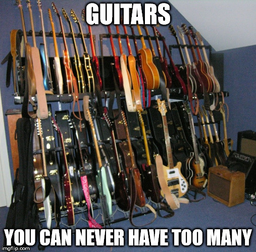 Too many guitars? | GUITARS; YOU CAN NEVER HAVE TOO MANY | image tagged in memes,guitars,collection | made w/ Imgflip meme maker