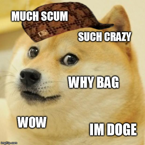 Doge Meme | MUCH SCUM; SUCH CRAZY; WHY BAG; WOW; IM DOGE | image tagged in memes,doge,scumbag | made w/ Imgflip meme maker