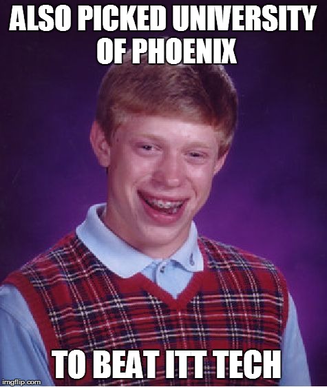 Bad Luck Brian Meme | ALSO PICKED UNIVERSITY OF PHOENIX TO BEAT ITT TECH | image tagged in memes,bad luck brian | made w/ Imgflip meme maker