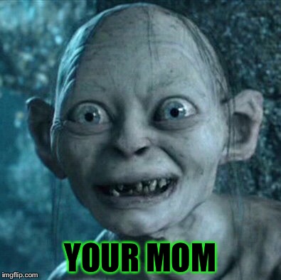 Gollum | YOUR MOM | image tagged in memes,gollum | made w/ Imgflip meme maker