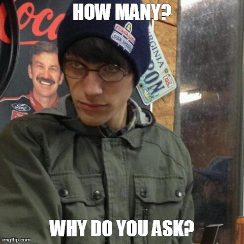 How many? | HOW MANY? WHY DO YOU ASK? | image tagged in how many | made w/ Imgflip meme maker
