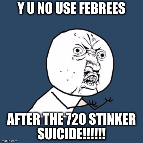 Y U No | Y U NO USE FEBREES; AFTER THE 720 STINKER SUICIDE!!!!!! | image tagged in memes,y u no | made w/ Imgflip meme maker