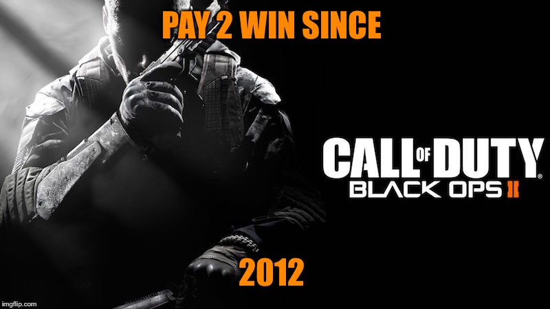 Call of duty  | PAY 2 WIN SINCE; 2012 | image tagged in call of duty | made w/ Imgflip meme maker