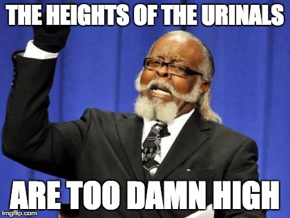 Midgit Problems | THE HEIGHTS OF THE URINALS; ARE TOO DAMN HIGH | image tagged in memes,too damn high | made w/ Imgflip meme maker