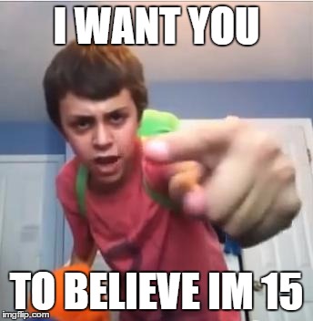 We will never believe | I WANT YOU; TO BELIEVE IM 15 | image tagged in sammyclassicsonicfan pointing at the camera,sammyclassicsonicfan | made w/ Imgflip meme maker