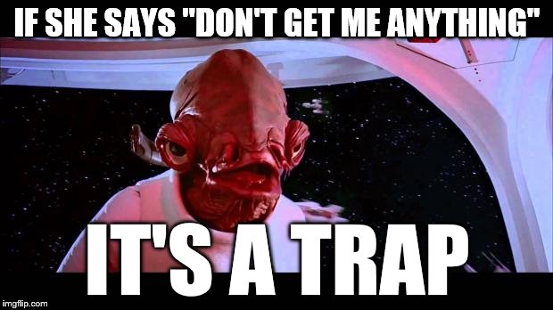 IF SHE SAYS "DON'T GET ME ANYTHING" IT'S A TRAP | made w/ Imgflip meme maker
