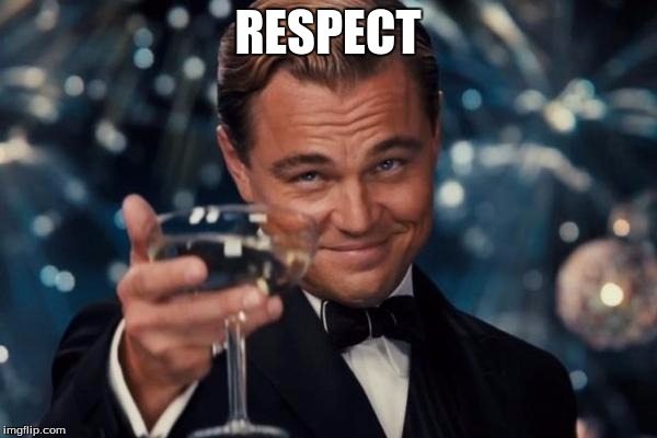 Leonardo Dicaprio Cheers Meme | RESPECT | image tagged in memes,leonardo dicaprio cheers | made w/ Imgflip meme maker