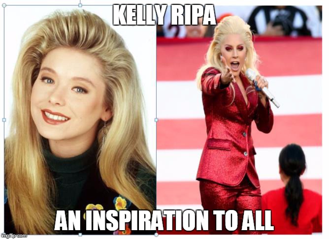 KELLY RIPA; AN INSPIRATION TO ALL | image tagged in kelly ripa,lady gaga | made w/ Imgflip meme maker