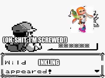 pokemon appears | (OH, SHIT, I'M SCREWED!); INKLING | image tagged in pokemon appears | made w/ Imgflip meme maker