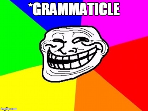 *GRAMMATICLE | made w/ Imgflip meme maker