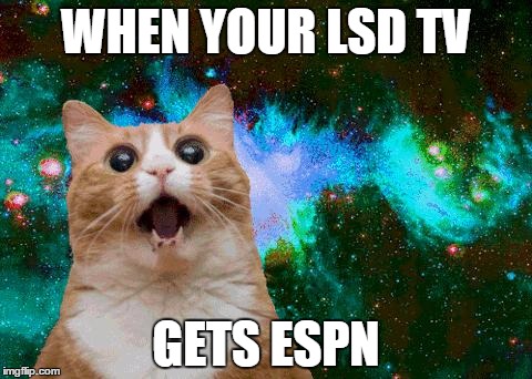 lsd brownies | WHEN YOUR LSD TV; GETS ESPN | image tagged in lsd brownies | made w/ Imgflip meme maker