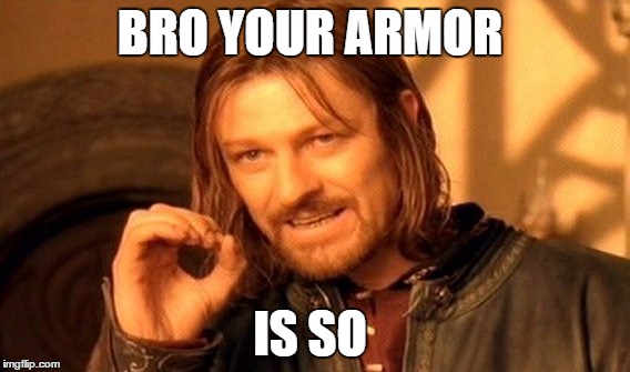 One Does Not Simply | BRO YOUR ARMOR; IS SO | image tagged in memes,one does not simply | made w/ Imgflip meme maker