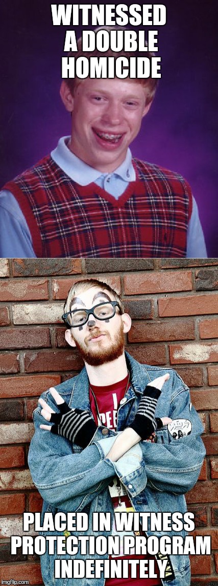 Bad Luck Juggalo | WITNESSED A DOUBLE HOMICIDE; PLACED IN WITNESS PROTECTION PROGRAM INDEFINITELY | image tagged in funny | made w/ Imgflip meme maker