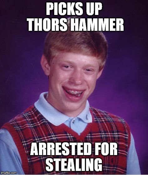 Bad Luck Brian Meme | PICKS UP THORS HAMMER ARRESTED FOR STEALING | image tagged in memes,bad luck brian | made w/ Imgflip meme maker