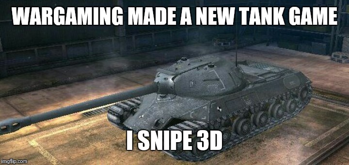 World of Tanks Blitz, new tank | WARGAMING MADE A NEW TANK GAME; I SNIPE 3D | image tagged in world of tanks | made w/ Imgflip meme maker