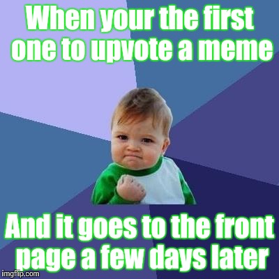 Victory Kid | When your the first one to upvote a meme; And it goes to the front page a few days later | image tagged in victory kid | made w/ Imgflip meme maker