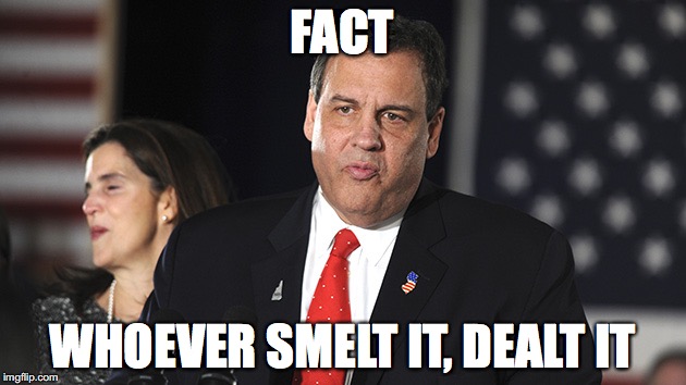 Christie Meme | FACT; WHOEVER SMELT IT, DEALT IT | image tagged in memes,whoever smelt it dealt it | made w/ Imgflip meme maker