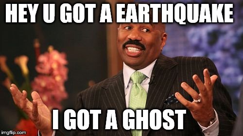 Steve Harvey Meme | HEY U GOT A EARTHQUAKE I GOT A GHOST | image tagged in memes,steve harvey | made w/ Imgflip meme maker