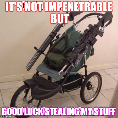IT'S NOT IMPENETRABLE BUT; GOOD LUCK STEALING MY STUFF | image tagged in funny memes | made w/ Imgflip meme maker