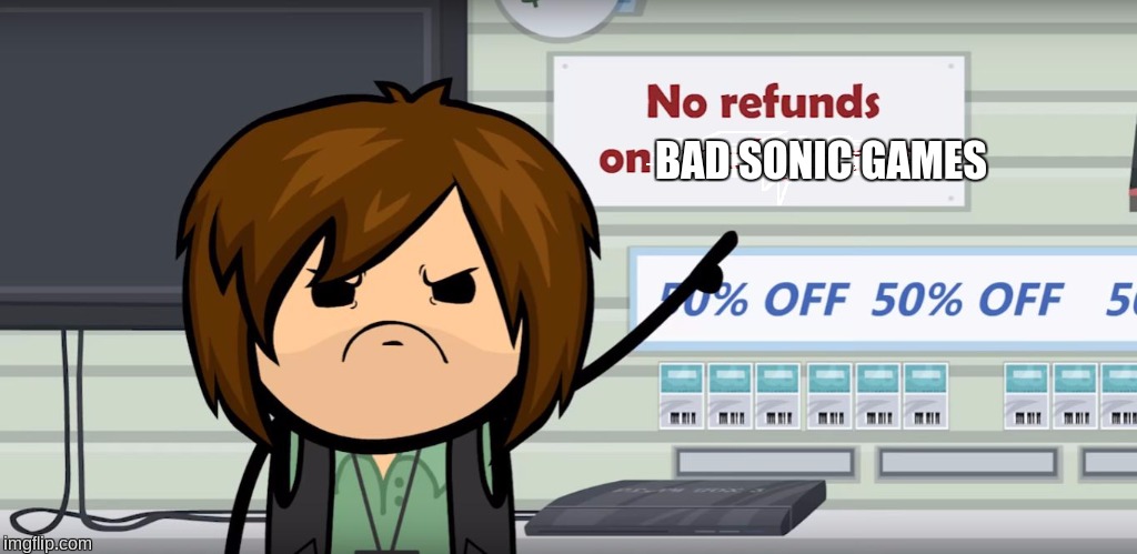 BAD SONIC GAMES | image tagged in no refunds on,modern sonic sucks,sonic the hedgehog,sonic boom,sonic 06,cyanide and happiness | made w/ Imgflip meme maker