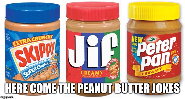 HERE COME THE PEANUT BUTTER JOKES | made w/ Imgflip meme maker