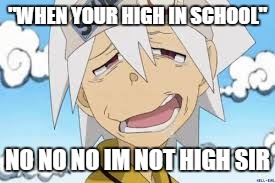 "WHEN YOUR HIGH IN SCHOOL"; NO NO NO IM NOT HIGH SIR | image tagged in high,anime | made w/ Imgflip meme maker
