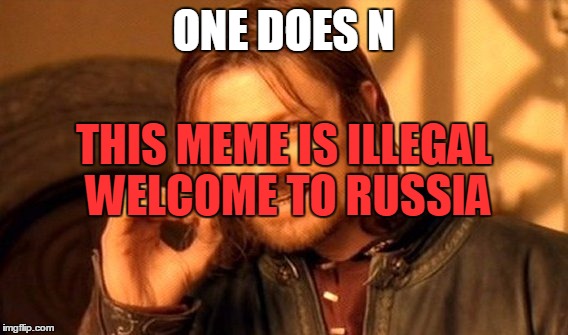 One Does Not Simply Meme | ONE DOES N; THIS MEME IS ILLEGAL WELCOME TO RUSSIA | image tagged in memes,one does not simply | made w/ Imgflip meme maker