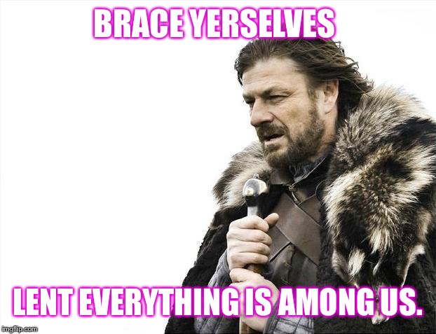 Brace Yourselves X is Coming | BRACE YERSELVES; LENT EVERYTHING IS AMONG US. | image tagged in memes,brace yourselves x is coming | made w/ Imgflip meme maker