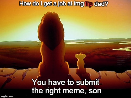 Lion King | img; How do I get a job at; flip; dad? You have to submit the right meme, son | image tagged in memes,lion king,imgflip,funny memes,job,lol | made w/ Imgflip meme maker